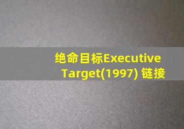 绝命目标Executive Target(1997) 链接